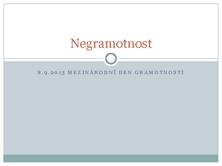 Negramotnost 8. 9. 2013 MEZINÁRODNÍ DEN GRAMOTNOSTI 