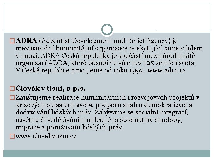 � ADRA (Adventist Development and Relief Agency) je mezinárodní humanitární organizace poskytující pomoc lidem