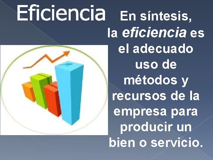 En síntesis, la eficiencia es el adecuado uso de métodos y recursos de la En síntesis, la eficiencia es el adecuado uso de métodos y recursos de la