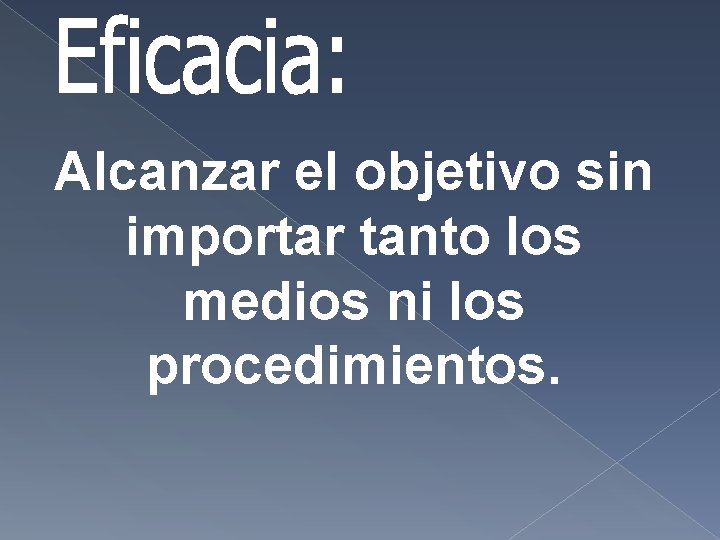 Alcanzar el objetivo sin importar tanto los medios ni los procedimientos. Alcanzar el objetivo sin importar tanto los medios ni los procedimientos.