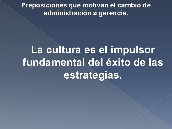 Preposiciones que motivan el cambio de administración a gerencia. La cultura es el impulsor Preposiciones que motivan el cambio de administración a gerencia. La cultura es el impulsor