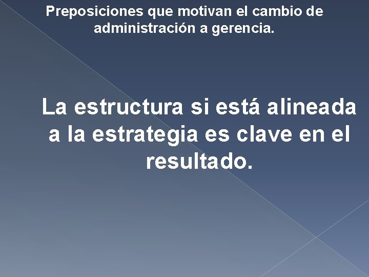 Preposiciones que motivan el cambio de administración a gerencia. La estructura si está alineada Preposiciones que motivan el cambio de administración a gerencia. La estructura si está alineada