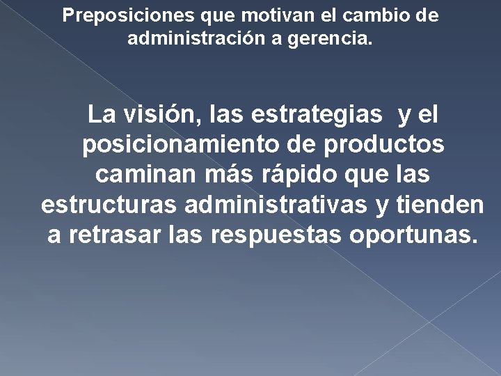 Preposiciones que motivan el cambio de administración a gerencia. La visión, las estrategias y Preposiciones que motivan el cambio de administración a gerencia. La visión, las estrategias y