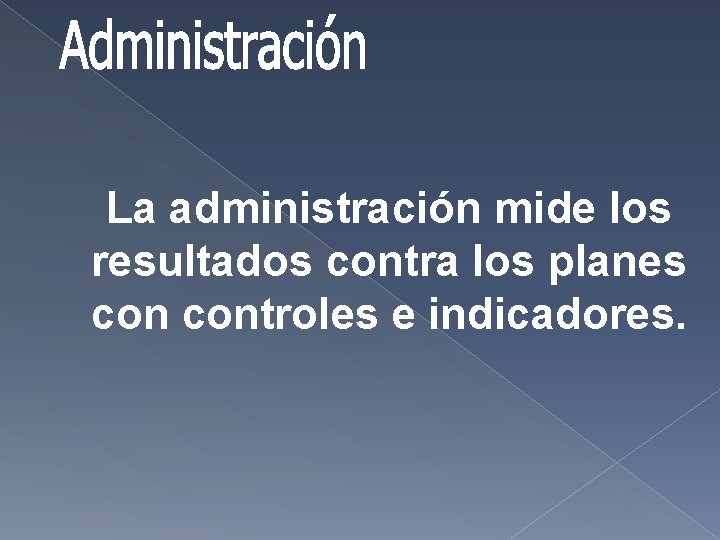 La administración mide los resultados contra los planes controles e indicadores. La administración mide los resultados contra los planes controles e indicadores.