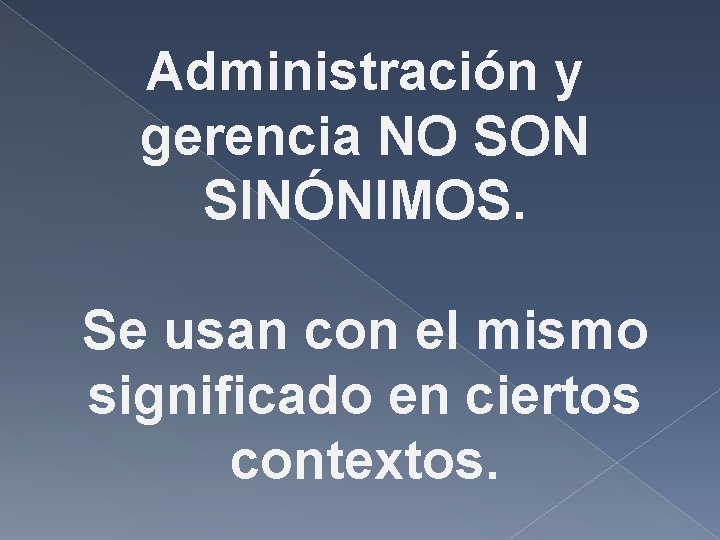 Administración y gerencia NO SON SINÓNIMOS. Se usan con el mismo significado en ciertos Administración y gerencia NO SON SINÓNIMOS. Se usan con el mismo significado en ciertos