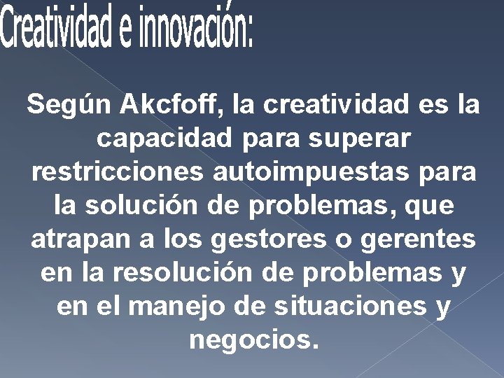 Según Akcfoff, la creatividad es la capacidad para superar restricciones autoimpuestas para la solución Según Akcfoff, la creatividad es la capacidad para superar restricciones autoimpuestas para la solución