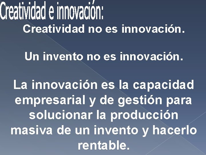 Creatividad no es innovación. Un invento no es innovación. La innovación es la capacidad Creatividad no es innovación. Un invento no es innovación. La innovación es la capacidad