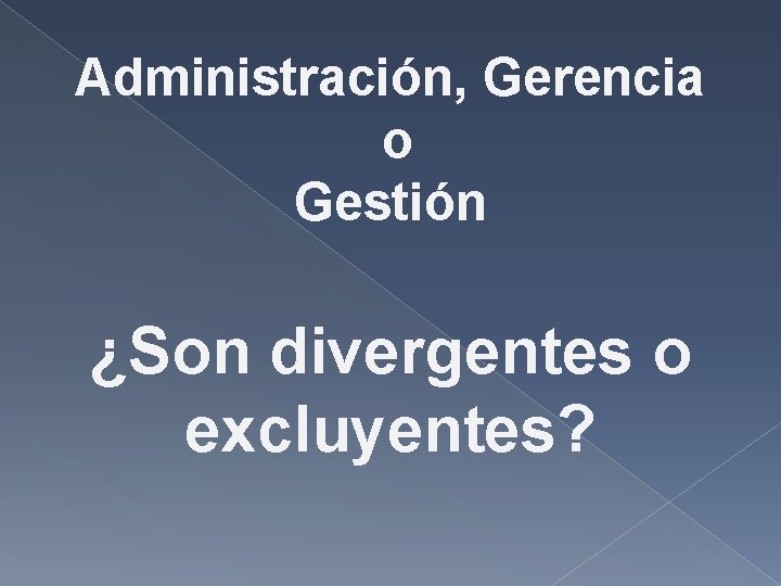 Administración, Gerencia o Gestión ¿Son divergentes o excluyentes? Administración, Gerencia o Gestión ¿Son divergentes o excluyentes?