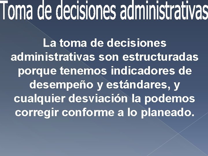 La toma de decisiones administrativas son estructuradas porque tenemos indicadores de desempeño y estándares, La toma de decisiones administrativas son estructuradas porque tenemos indicadores de desempeño y estándares,