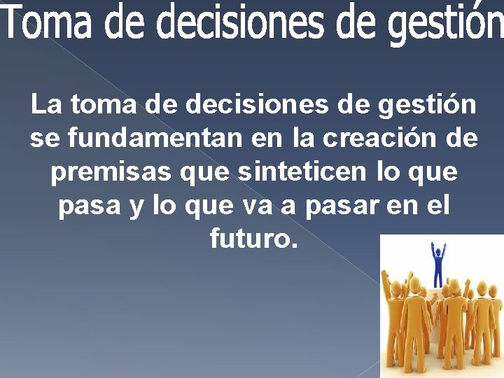La toma de decisiones de gestión se fundamentan en la creación de premisas que La toma de decisiones de gestión se fundamentan en la creación de premisas que