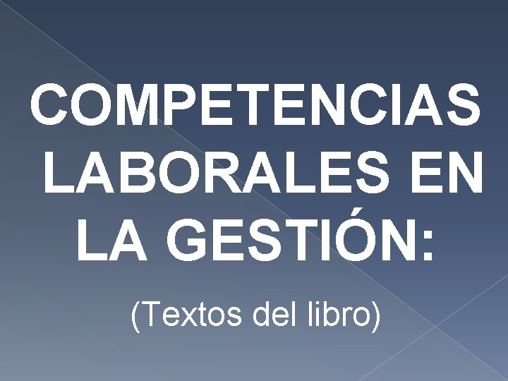 COMPETENCIAS LABORALES EN LA GESTIÓN: (Textos del libro) COMPETENCIAS LABORALES EN LA GESTIÓN: (Textos del libro)