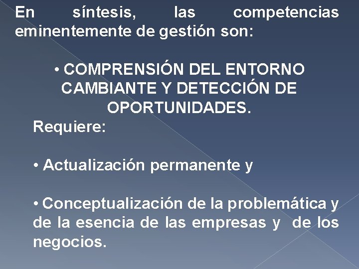 En síntesis, las competencias eminentemente de gestión son: • COMPRENSIÓN DEL ENTORNO CAMBIANTE Y En síntesis, las competencias eminentemente de gestión son: • COMPRENSIÓN DEL ENTORNO CAMBIANTE Y