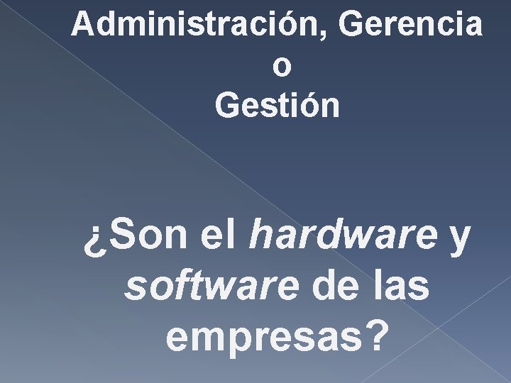 Administración, Gerencia o Gestión ¿Son el hardware y software de las empresas? Administración, Gerencia o Gestión ¿Son el hardware y software de las empresas?
