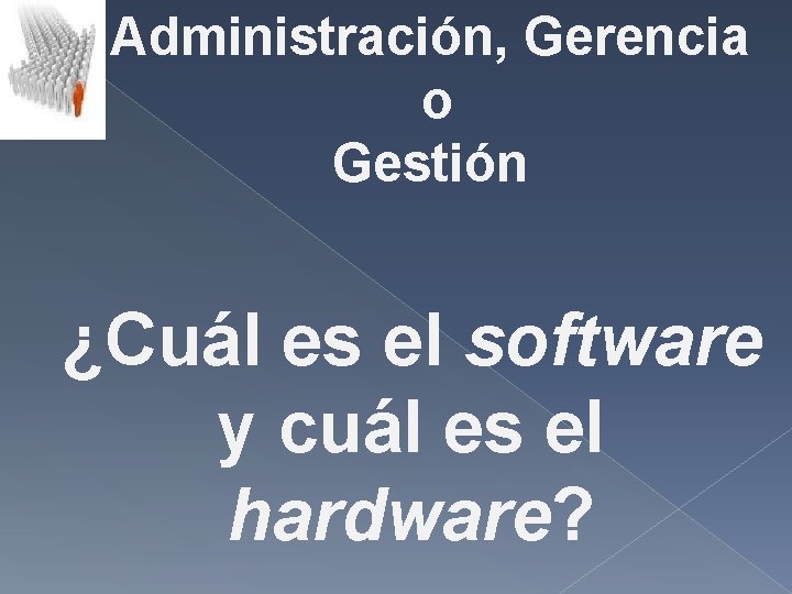 Administración, Gerencia o Gestión ¿Cuál es el software y cuál es el hardware? Administración, Gerencia o Gestión ¿Cuál es el software y cuál es el hardware?