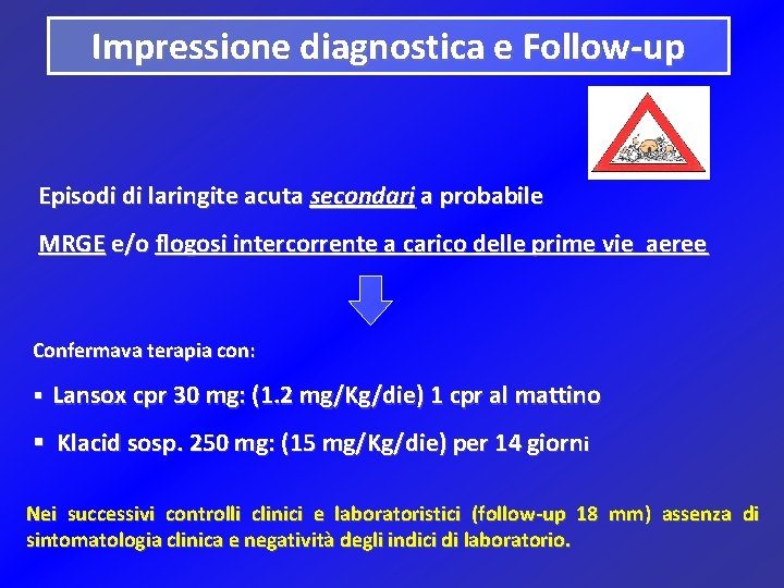 Impressione diagnostica e Follow-up Episodi di laringite acuta secondari a probabile MRGE e/o flogosi