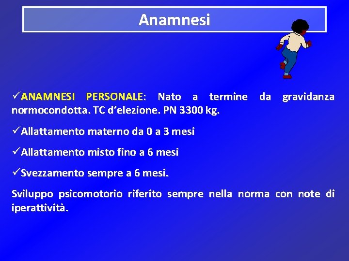 Anamnesi üANAMNESI PERSONALE: Nato a termine da gravidanza normocondotta. TC d’elezione. PN 3300 kg.