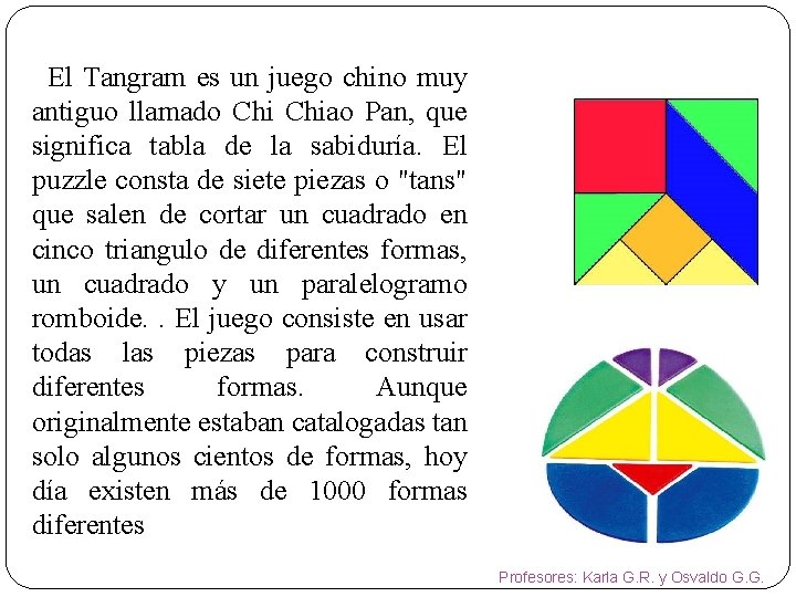 El Tangram es un juego chino muy antiguo llamado Chiao Pan, que significa tabla