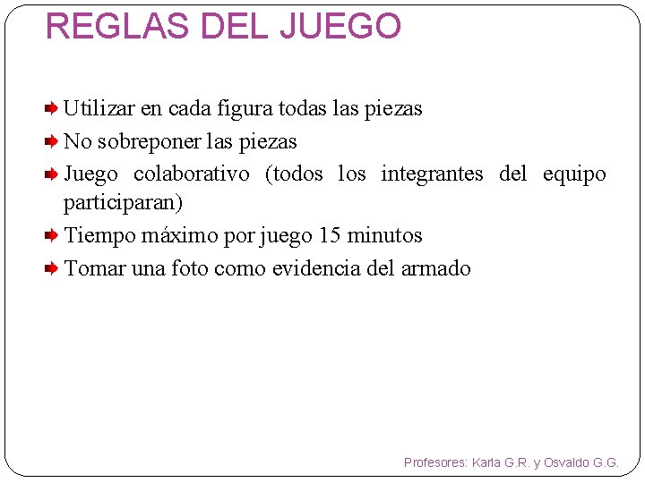 REGLAS DEL JUEGO Utilizar en cada figura todas las piezas No sobreponer las piezas