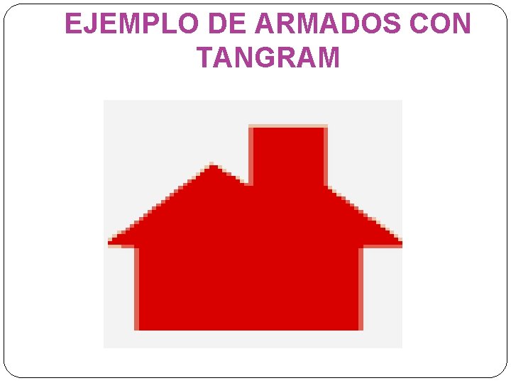 EJEMPLO DE ARMADOS CON TANGRAM 