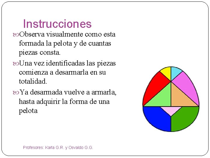Instrucciones Observa visualmente como esta formada la pelota y de cuantas piezas consta. Una Instrucciones Observa visualmente como esta formada la pelota y de cuantas piezas consta. Una