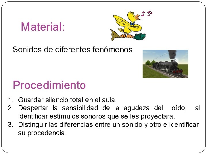 Material: Sonidos de diferentes fenómenos Procedimiento 1. Guardar silencio total en el aula. 2.