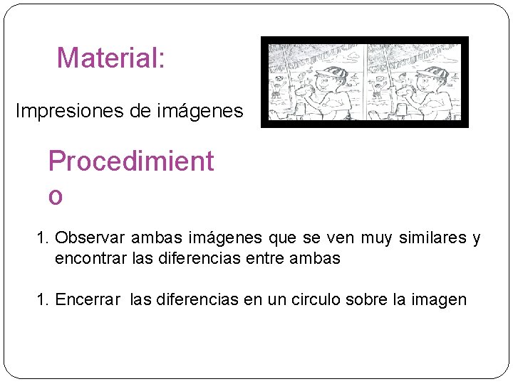Material: Impresiones de imágenes Procedimient o 1. Observar ambas imágenes que se ven muy Material: Impresiones de imágenes Procedimient o 1. Observar ambas imágenes que se ven muy