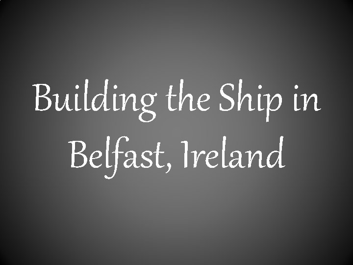 Building the Ship in Belfast, Ireland 