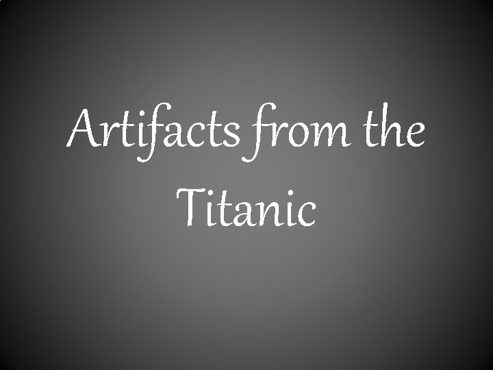 Artifacts from the Titanic 