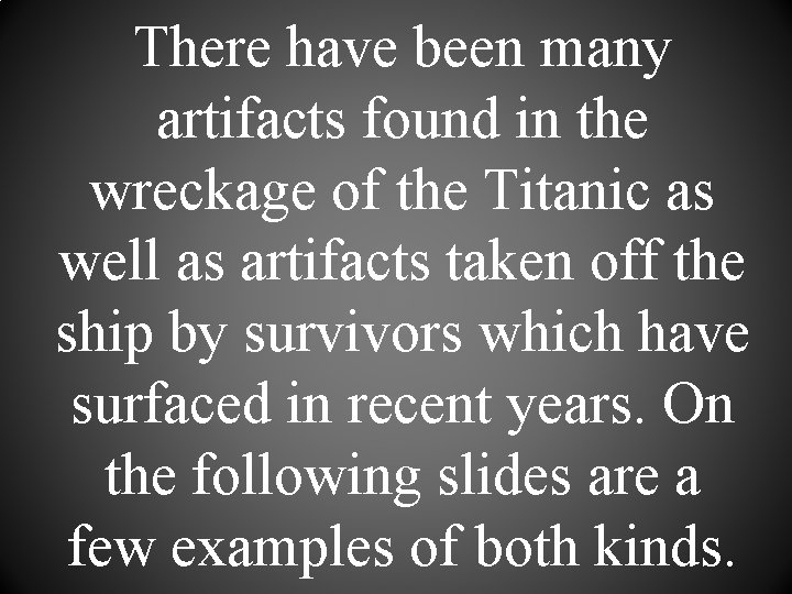 There have been many artifacts found in the wreckage of the Titanic as well