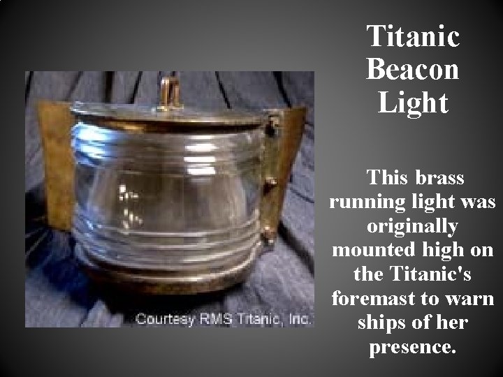 Titanic Beacon Light This brass running light was originally mounted high on the Titanic's