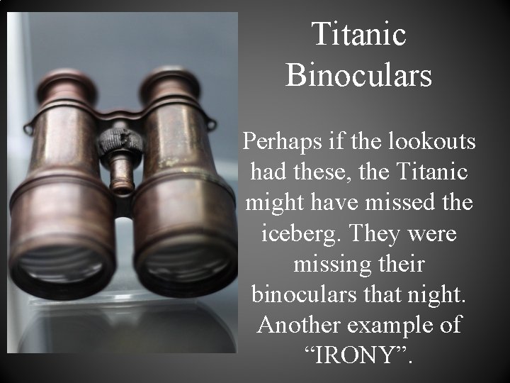 Titanic Binoculars Perhaps if the lookouts had these, the Titanic might have missed the