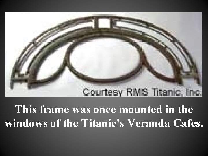 This frame was once mounted in the windows of the Titanic's Veranda Cafes. 