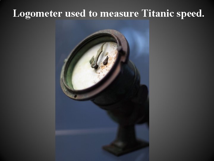 Logometer used to measure Titanic speed. 