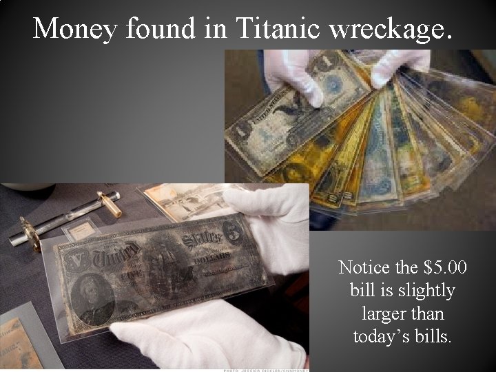 Money found in Titanic wreckage. Notice the $5. 00 bill is slightly larger than