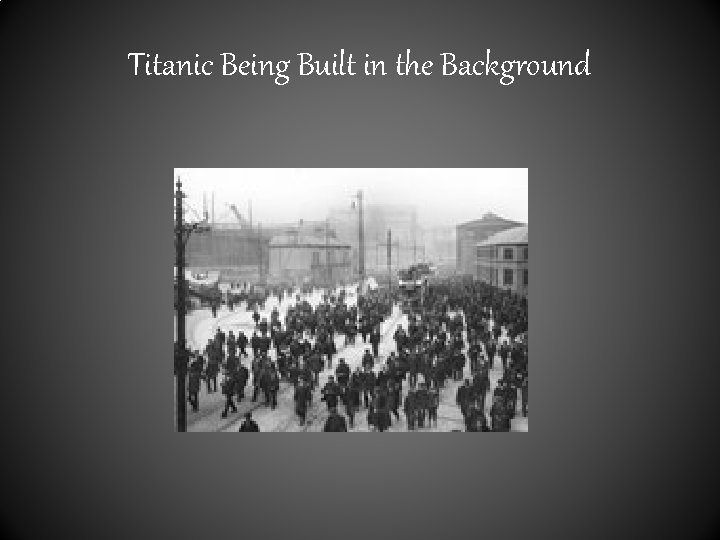 Titanic Being Built in the Background 