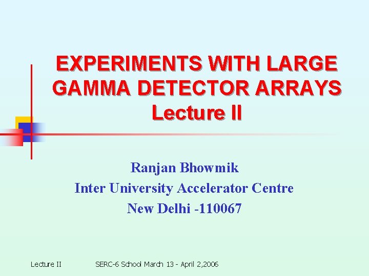 EXPERIMENTS WITH LARGE GAMMA DETECTOR ARRAYS Lecture II Ranjan Bhowmik Inter University Accelerator Centre