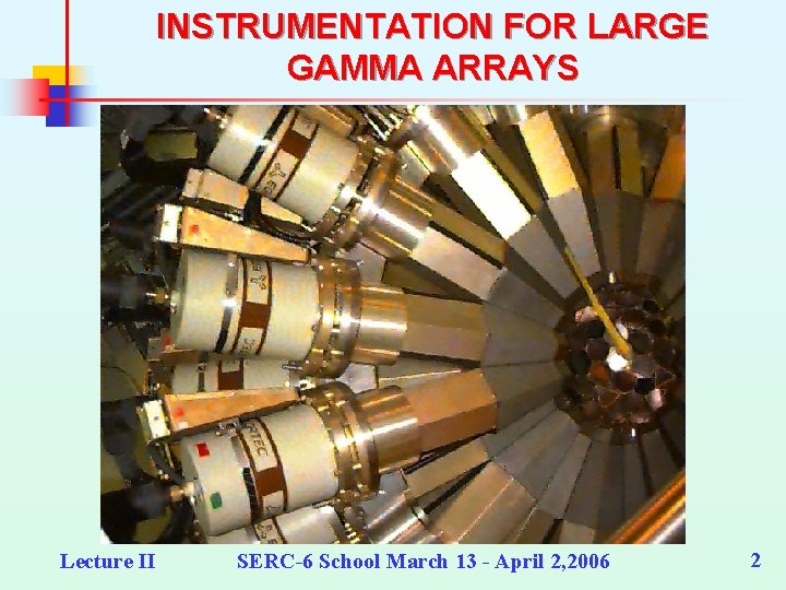 INSTRUMENTATION FOR LARGE GAMMA ARRAYS Lecture II SERC-6 School March 13 - April 2,