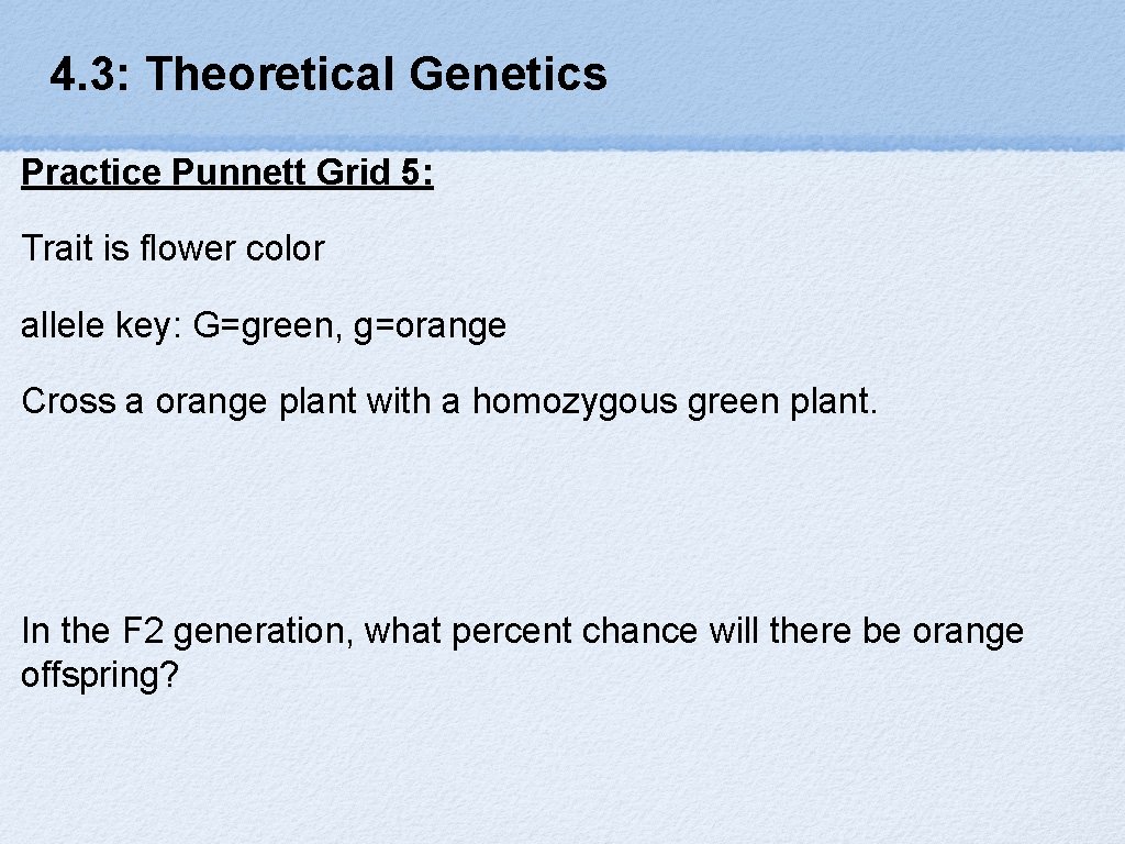 4. 3: Theoretical Genetics • Practice Punnett Grid 5: • Trait is flower color