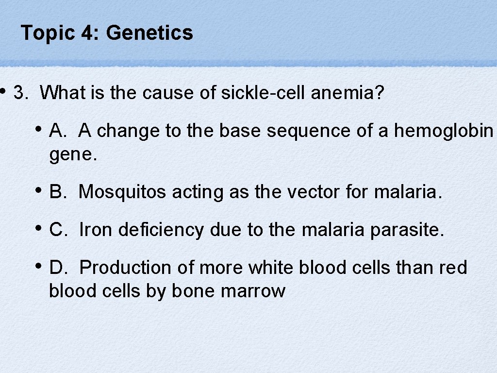 Topic 4: Genetics • 3. What is the cause of sickle-cell anemia? • A.