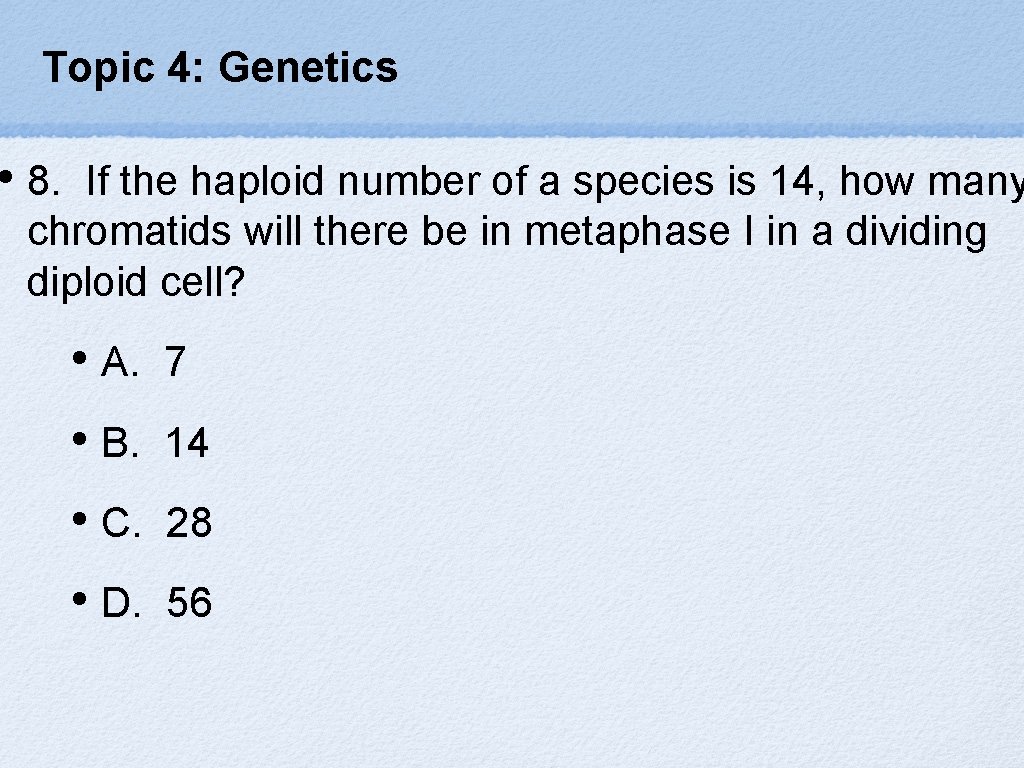 Topic 4: Genetics • 8. If the haploid number of a species is 14,