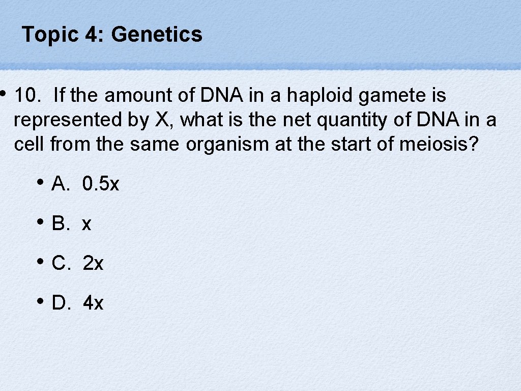 Topic 4: Genetics • 10. If the amount of DNA in a haploid gamete