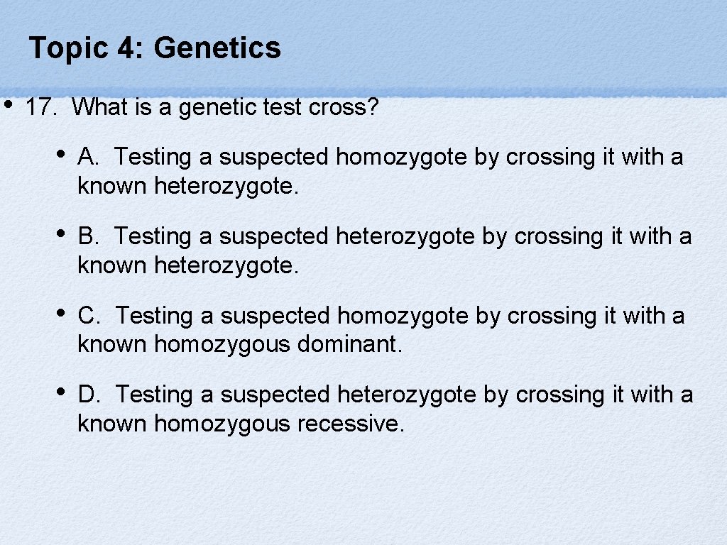 Topic 4: Genetics • 17. What is a genetic test cross? • A. Testing