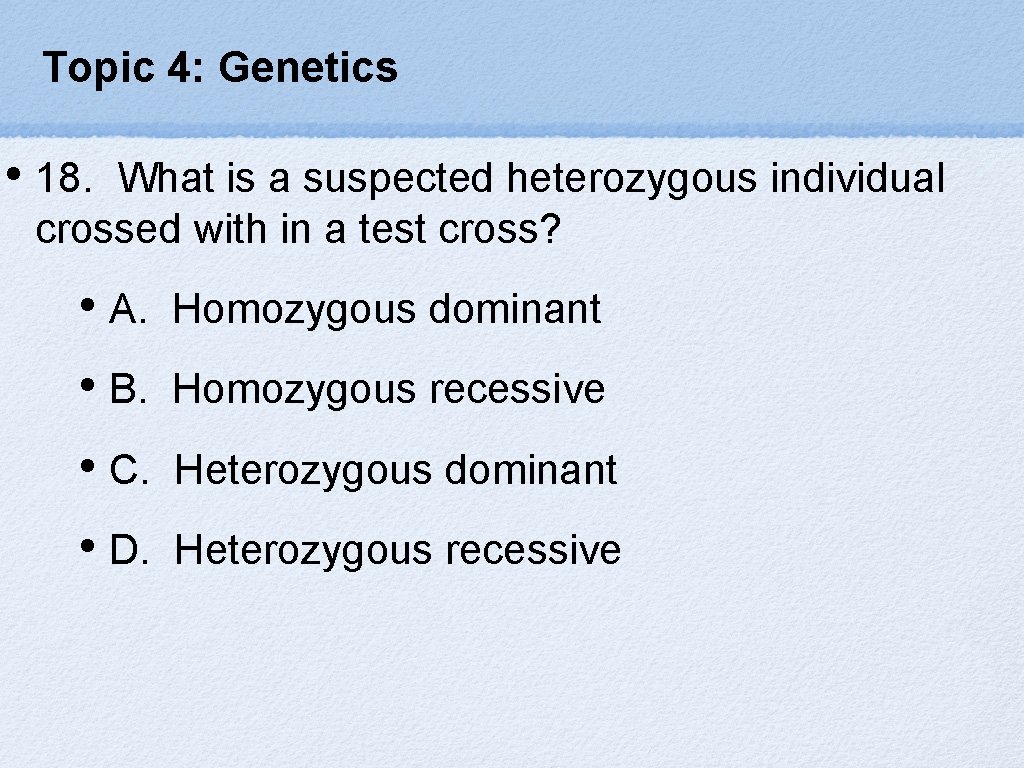 Topic 4: Genetics • 18. What is a suspected heterozygous individual crossed with in