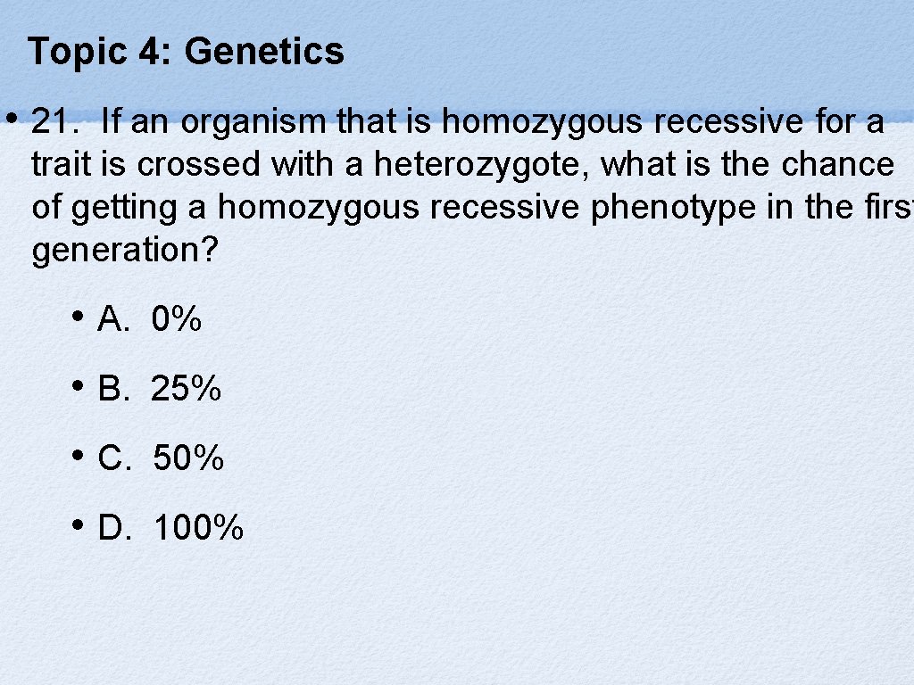Topic 4: Genetics • 21. If an organism that is homozygous recessive for a