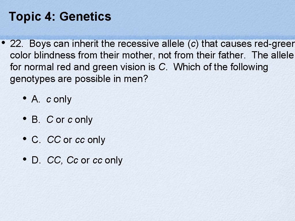 Topic 4: Genetics • 22. Boys can inherit the recessive allele (c) that causes