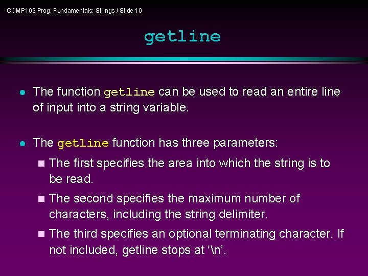 COMP 102 Prog. Fundamentals: Strings / Slide 10 getline l The function getline can