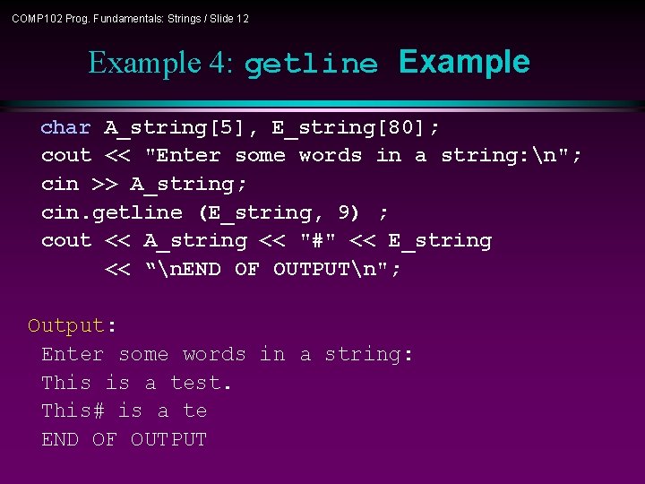 COMP 102 Prog. Fundamentals: Strings / Slide 12 Example 4: getline Example char A_string[5],