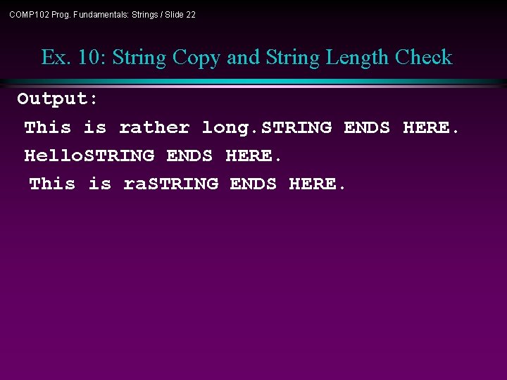 COMP 102 Prog. Fundamentals: Strings / Slide 22 Ex. 10: String Copy and String