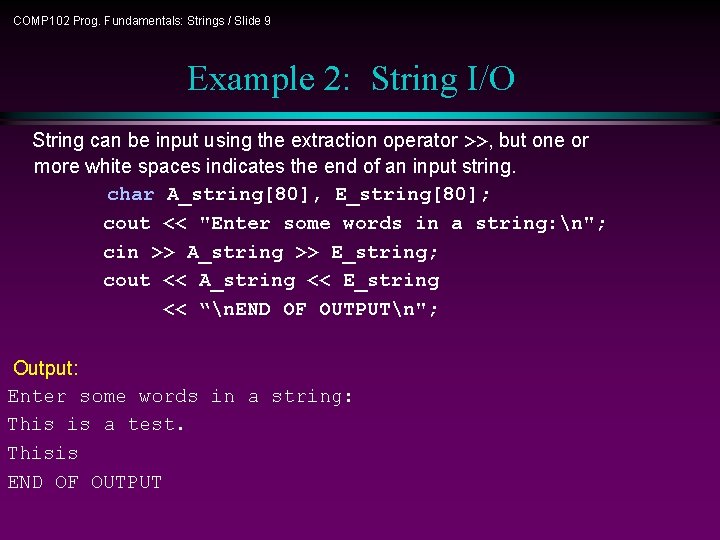 COMP 102 Prog. Fundamentals: Strings / Slide 9 Example 2: String I/O String can