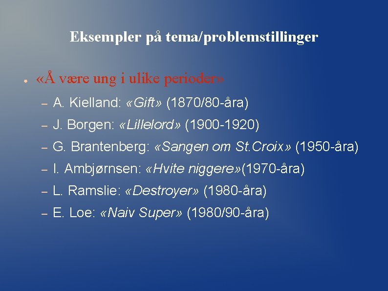Eksempler på tema/problemstillinger ● «Å være ung i ulike perioder» – A. Kielland: «Gift» Eksempler på tema/problemstillinger ● «Å være ung i ulike perioder» – A. Kielland: «Gift»